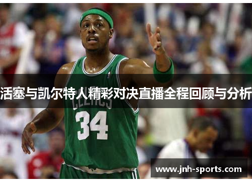 活塞与凯尔特人精彩对决直播全程回顾与分析
